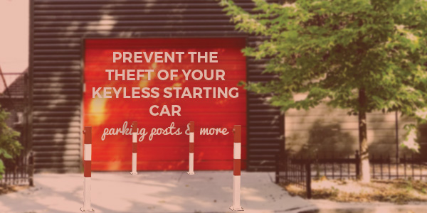 Prevent the Theft of Your Keyless Starting Car with a Parking Posts and More