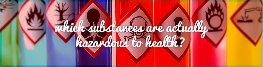 Which substances are actually hazardous to health?